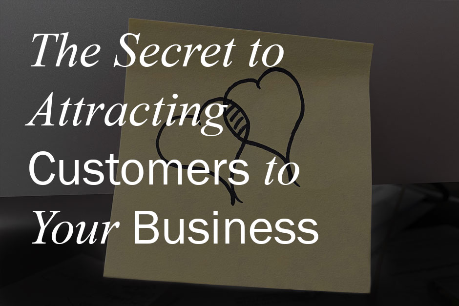 The Secret to Attracting Customers to Your Business