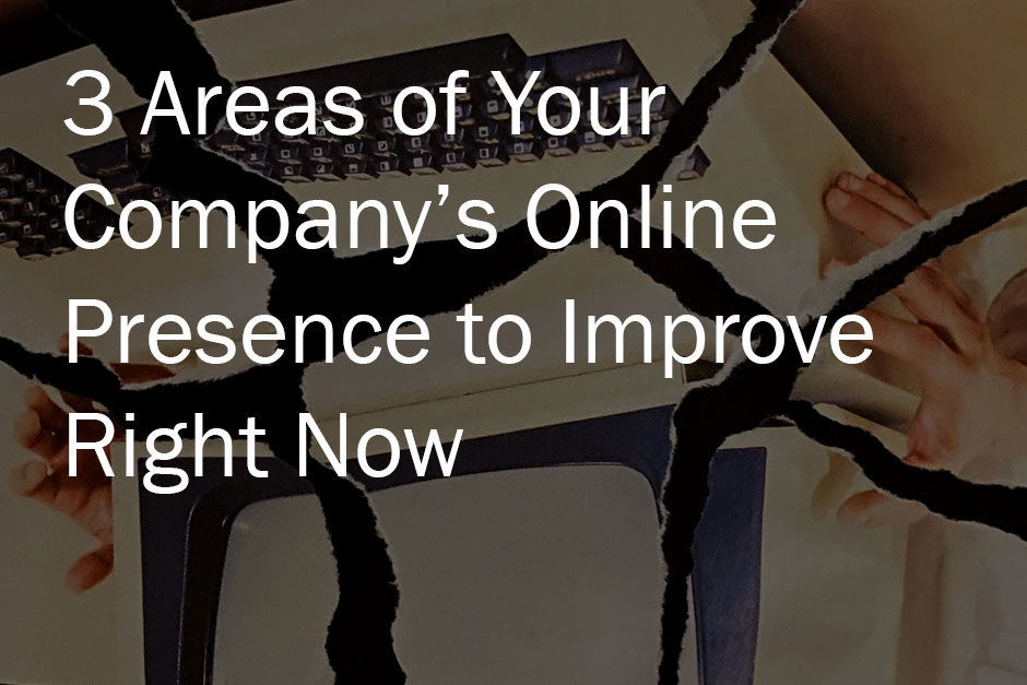 3 Areas of Your Company’s Online Presence to Improve Right Now